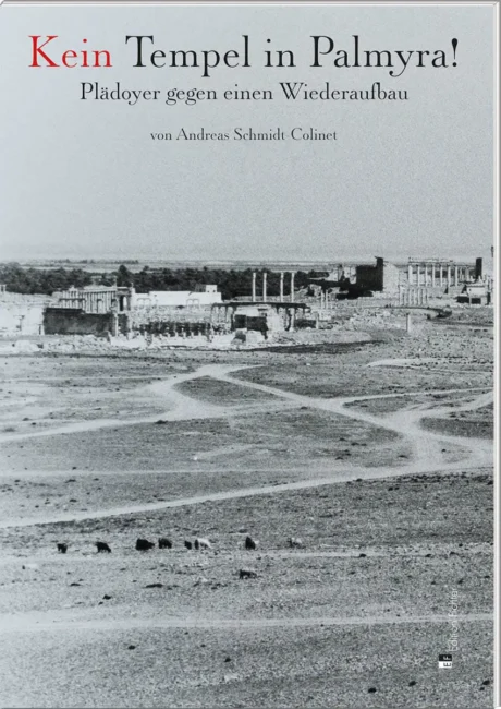 Andreas Schmidt-Colinet: Kein Tempel in Palmyra!