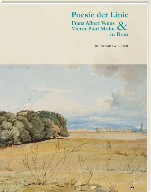 Reinhard Wegner: Poesie der Linie. Albert Venus und Victor Paul Mohn in Rom